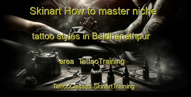 Skinart How to master niche tattoo styles in Baidhanathpur area | #TattooTraining #TattooClasses #SkinartTraining-Bangladesh