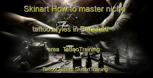 Skinart How to master niche tattoo styles in Baraihati area | #TattooTraining #TattooClasses #SkinartTraining-Bangladesh