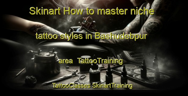 Skinart How to master niche tattoo styles in Bashudebpur area | #TattooTraining #TattooClasses #SkinartTraining-Bangladesh