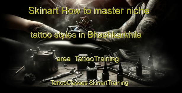 Skinart How to master niche tattoo styles in Bhashkarkhila area | #TattooTraining #TattooClasses #SkinartTraining-Bangladesh