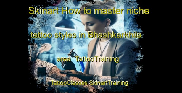 Skinart How to master niche tattoo styles in Bhashkarkhila area | #TattooTraining #TattooClasses #SkinartTraining-Bangladesh