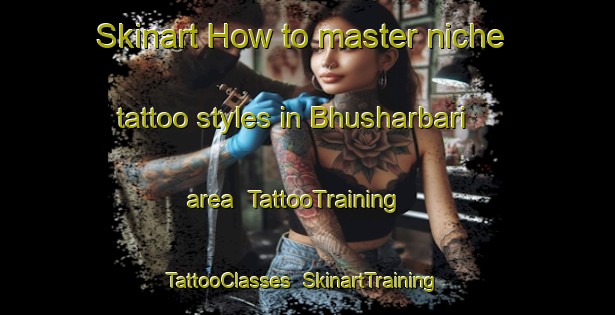 Skinart How to master niche tattoo styles in Bhusharbari area | TattooTraining | TattooClasses | SkinartTraining-Bangladesh