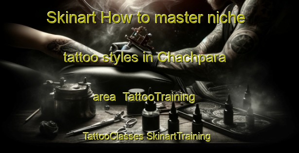 Skinart How to master niche tattoo styles in Chachpara area | #TattooTraining #TattooClasses #SkinartTraining-Bangladesh