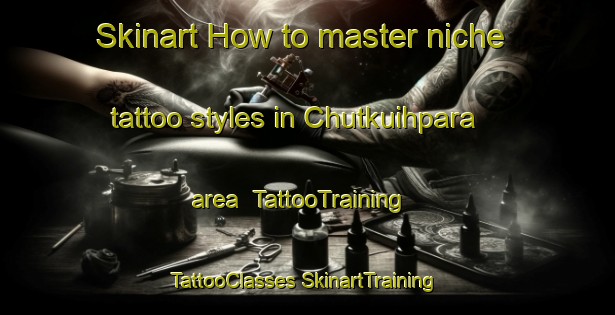 Skinart How to master niche tattoo styles in Chutkuihpara area | #TattooTraining #TattooClasses #SkinartTraining-Bangladesh