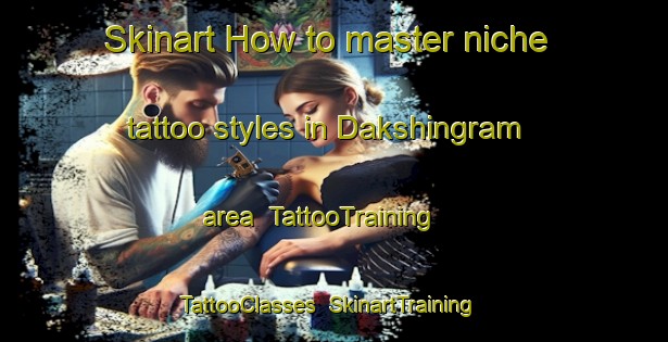 Skinart How to master niche tattoo styles in Dakshingram area | TattooTraining | TattooClasses | SkinartTraining-Bangladesh