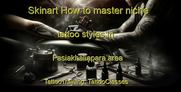 Skinart How to master niche tattoo styles in Fasiakhaliapara area | TattooTraining | TattooClasses | SkinartTraining-Bangladesh