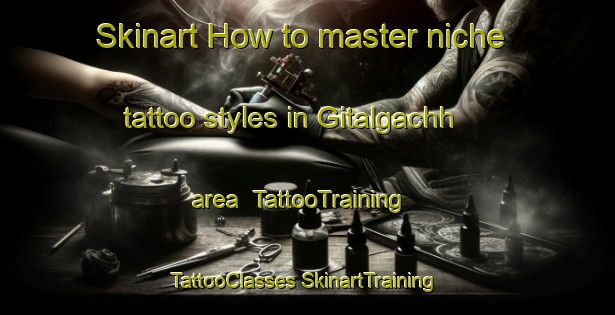 Skinart How to master niche tattoo styles in Gitalgachh area | #TattooTraining #TattooClasses #SkinartTraining-Bangladesh