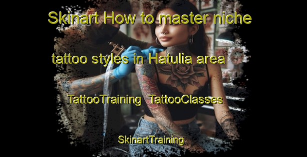 Skinart How to master niche tattoo styles in Hatulia area | TattooTraining | TattooClasses | SkinartTraining-Bangladesh