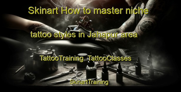 Skinart How to master niche tattoo styles in Jahapur area | TattooTraining | TattooClasses | SkinartTraining-Bangladesh