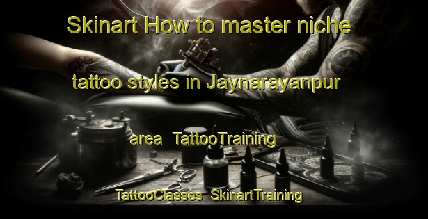 Skinart How to master niche tattoo styles in Jaynarayanpur area | TattooTraining | TattooClasses | SkinartTraining-Bangladesh