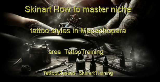 Skinart How to master niche tattoo styles in Macachopara area | TattooTraining | TattooClasses | SkinartTraining-Bangladesh