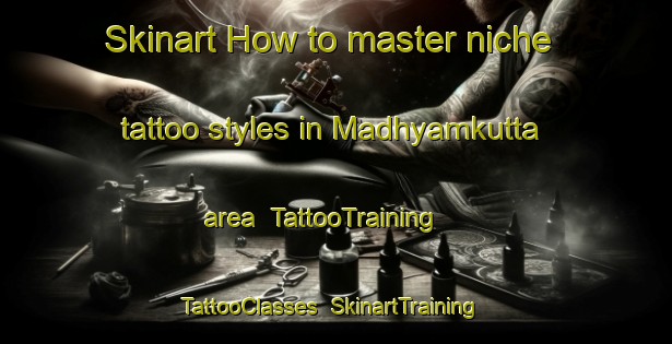 Skinart How to master niche tattoo styles in Madhyamkutta area | TattooTraining | TattooClasses | SkinartTraining-Bangladesh