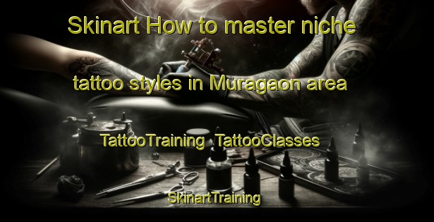 Skinart How to master niche tattoo styles in Muragaon area | TattooTraining | TattooClasses | SkinartTraining-Bangladesh