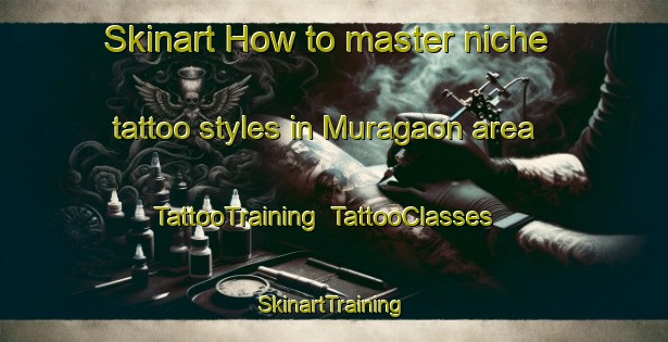 Skinart How to master niche tattoo styles in Muragaon area | TattooTraining | TattooClasses | SkinartTraining-Bangladesh