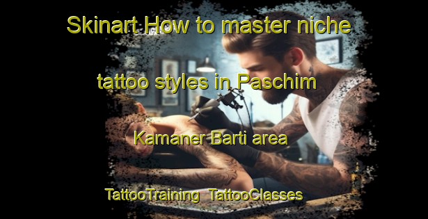 Skinart How to master niche tattoo styles in Paschim Kamaner Barti area | TattooTraining | TattooClasses | SkinartTraining-Bangladesh