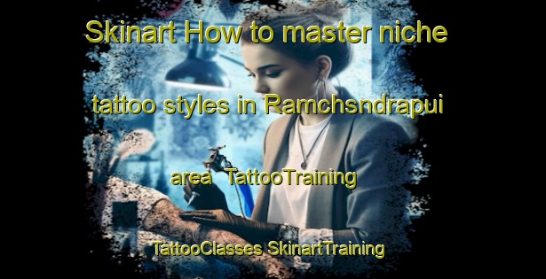 Skinart How to master niche tattoo styles in Ramchsndrapui area | #TattooTraining #TattooClasses #SkinartTraining-Bangladesh