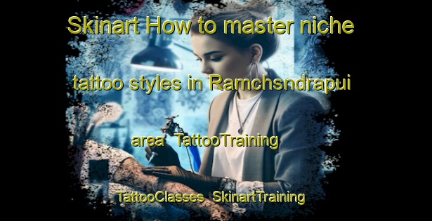 Skinart How to master niche tattoo styles in Ramchsndrapui area | TattooTraining | TattooClasses | SkinartTraining-Bangladesh
