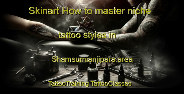 Skinart How to master niche tattoo styles in Shamsumianjipara area | #TattooTraining #TattooClasses #SkinartTraining-Bangladesh