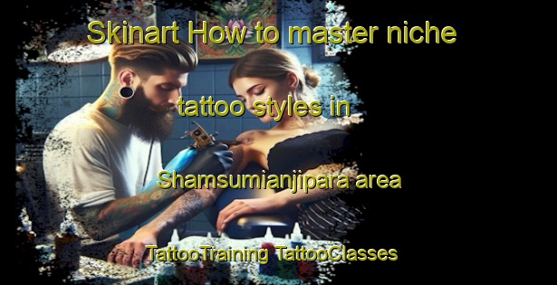 Skinart How to master niche tattoo styles in Shamsumianjipara area | #TattooTraining #TattooClasses #SkinartTraining-Bangladesh