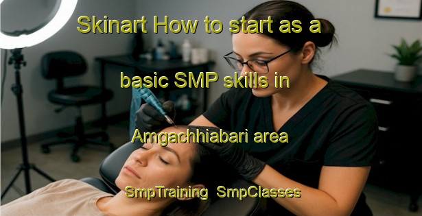Skinart How to start as a basic SMP skills in Amgachhiabari area | SmpTraining | SmpClasses | SkinartTraining-Bangladesh
