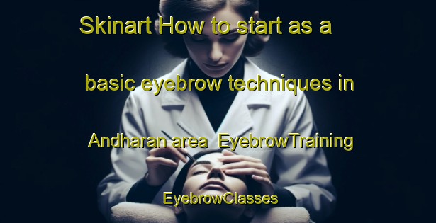 Skinart How to start as a basic eyebrow techniques in Andharan area | EyebrowTraining | EyebrowClasses | SkinartTraining-Bangladesh
