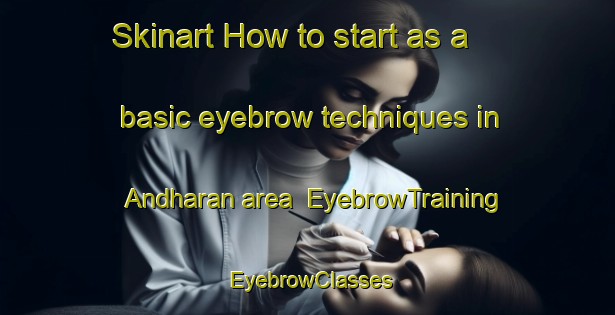 Skinart How to start as a basic eyebrow techniques in Andharan area | EyebrowTraining | EyebrowClasses | SkinartTraining-Bangladesh