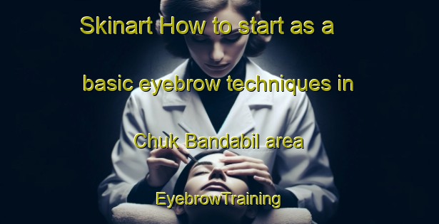 Skinart How to start as a basic eyebrow techniques in Chuk Bandabil area | EyebrowTraining | EyebrowClasses | SkinartTraining-Bangladesh