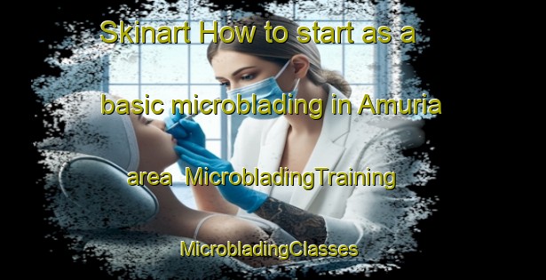 Skinart How to start as a basic microblading in Amuria area | MicrobladingTraining | MicrobladingClasses | SkinartTraining-Bangladesh