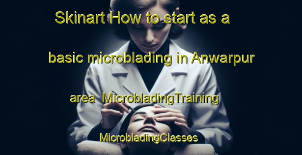 Skinart How to start as a basic microblading in Anwarpur area | MicrobladingTraining | MicrobladingClasses | SkinartTraining-Bangladesh