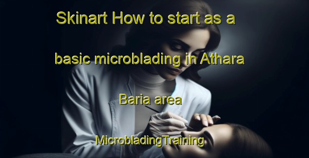 Skinart How to start as a basic microblading in Athara Baria area | MicrobladingTraining | MicrobladingClasses | SkinartTraining-Bangladesh