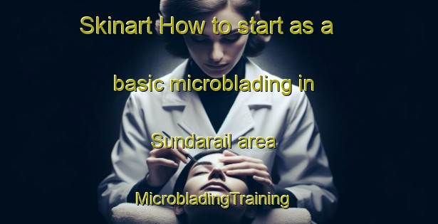 Skinart How to start as a basic microblading in Sundarail area | MicrobladingTraining | MicrobladingClasses | SkinartTraining-Bangladesh