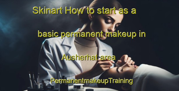 Skinart How to start as a basic permanent makeup in Ausherhat area | PermanentmakeupTraining | PermanentmakeupClasses | SkinartTraining-Bangladesh
