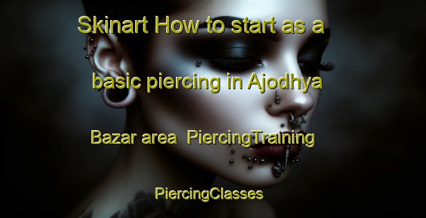 Skinart How to start as a basic piercing in Ajodhya Bazar area | PiercingTraining | PiercingClasses | SkinartTraining-Bangladesh