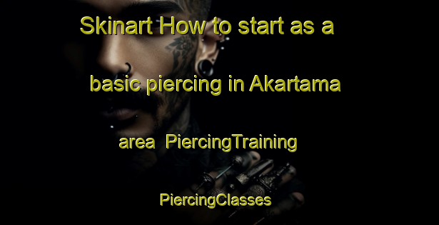 Skinart How to start as a basic piercing in Akartama area | PiercingTraining | PiercingClasses | SkinartTraining-Bangladesh