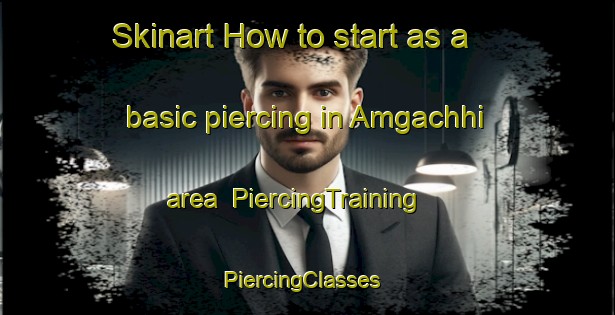 Skinart How to start as a basic piercing in Amgachhi area | PiercingTraining | PiercingClasses | SkinartTraining-Bangladesh