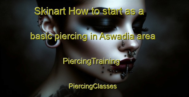 Skinart How to start as a basic piercing in Aswadia area | PiercingTraining | PiercingClasses | SkinartTraining-Bangladesh
