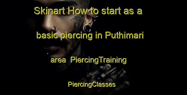 Skinart How to start as a basic piercing in Puthimari area | PiercingTraining | PiercingClasses | SkinartTraining-Bangladesh
