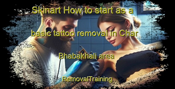 Skinart How to start as a basic tattoo removal in Char Bhabakhali area | RemovalTraining | RemovalClasses | SkinartTraining-Bangladesh
