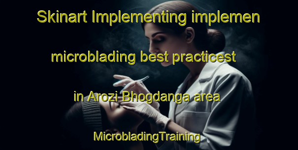 Skinart Implementing implemen microblading best practicest in Arozi Bhogdanga area | #MicrobladingTraining #MicrobladingClasses #SkinartTraining-Bangladesh