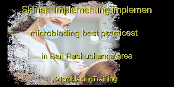 Skinart Implementing implemen microblading best practicest in Bari Rabhubhanga area | #MicrobladingTraining #MicrobladingClasses #SkinartTraining-Bangladesh