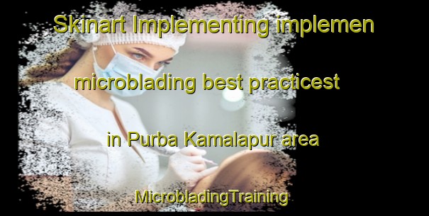 Skinart Implementing implemen microblading best practicest in Purba Kamalapur area | #MicrobladingTraining #MicrobladingClasses #SkinartTraining-Bangladesh