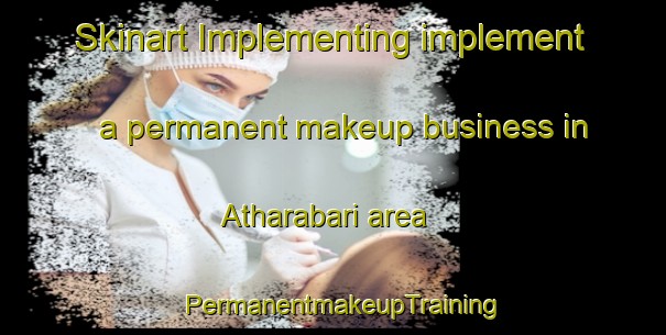Skinart Implementing implement a permanent makeup business in Atharabari area | PermanentmakeupTraining | PermanentmakeupClasses | SkinartTraining-Bangladesh
