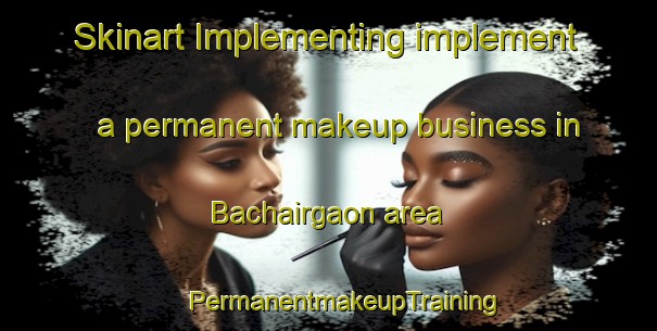 Skinart Implementing implement a permanent makeup business in Bachairgaon area | #PermanentmakeupTraining #PermanentmakeupClasses #SkinartTraining-Bangladesh