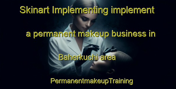 Skinart Implementing implement a permanent makeup business in Baherkuchi area | #PermanentmakeupTraining #PermanentmakeupClasses #SkinartTraining-Bangladesh