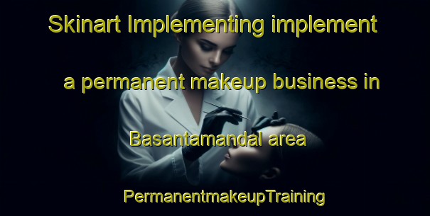 Skinart Implementing implement a permanent makeup business in Basantamandal area | #PermanentmakeupTraining #PermanentmakeupClasses #SkinartTraining-Bangladesh