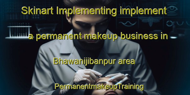 Skinart Implementing implement a permanent makeup business in Bhawanijibanpur area | #PermanentmakeupTraining #PermanentmakeupClasses #SkinartTraining-Bangladesh