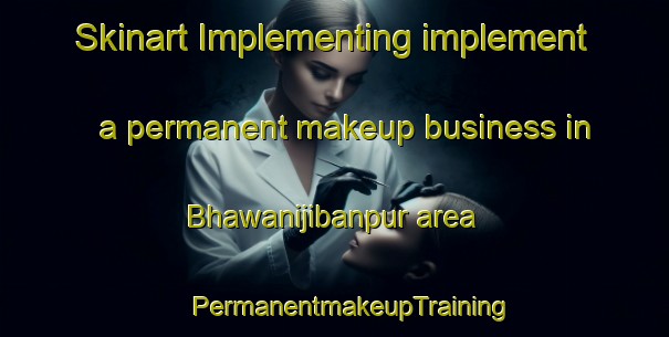 Skinart Implementing implement a permanent makeup business in Bhawanijibanpur area | #PermanentmakeupTraining #PermanentmakeupClasses #SkinartTraining-Bangladesh