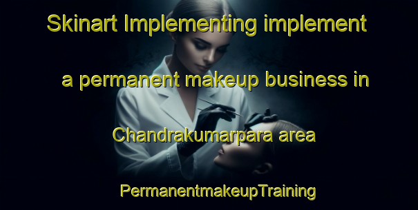 Skinart Implementing implement a permanent makeup business in Chandrakumarpara area | #PermanentmakeupTraining #PermanentmakeupClasses #SkinartTraining-Bangladesh