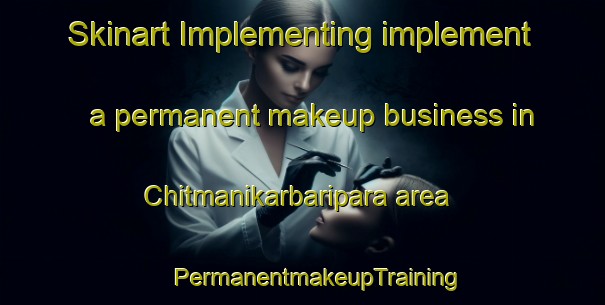 Skinart Implementing implement a permanent makeup business in Chitmanikarbaripara area | #PermanentmakeupTraining #PermanentmakeupClasses #SkinartTraining-Bangladesh