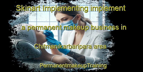 Skinart Implementing implement a permanent makeup business in Chitmanikarbaripara area | PermanentmakeupTraining | PermanentmakeupClasses | SkinartTraining-Bangladesh